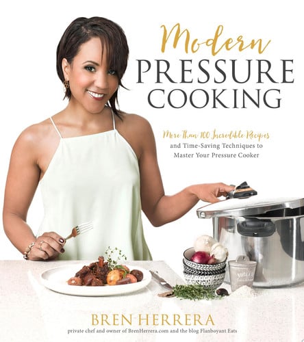 Modern pressure cooking: more than 100 incredible recipes and time-saving techniques to master your pressure cooker