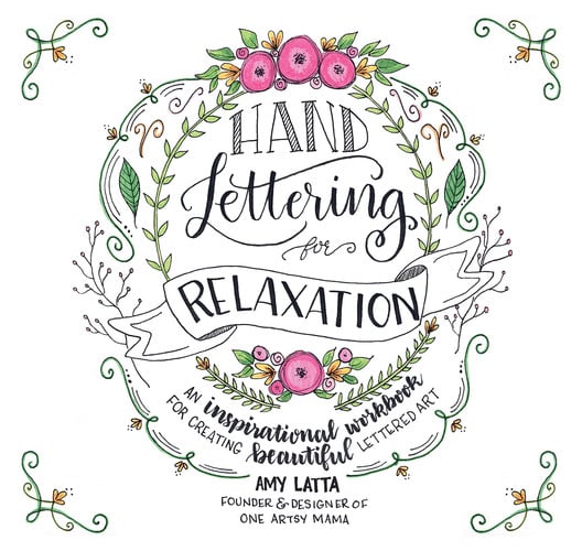 Hand-lettering for relaxation: an inspirational workbook for creating beautiful lettered art