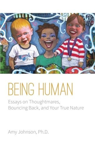 Being Human Essays on Thoughtmares, Bouncing Back, and Your True Nature