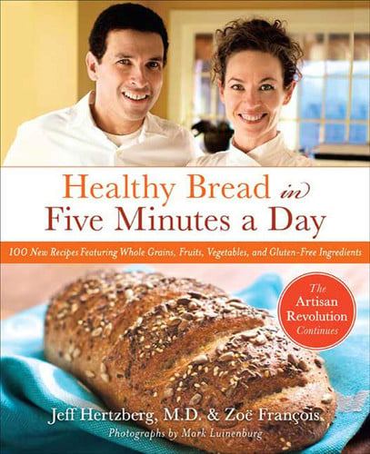 Healthy bread in five minutes a day: 100 new recipes featuring whole grains, fruits, vegetables, and gluten-free ingredients