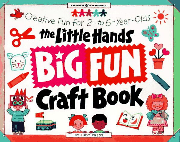 The Little Hands Big Fun Craft Book Creative Fun for 2- to 6-Year-Olds