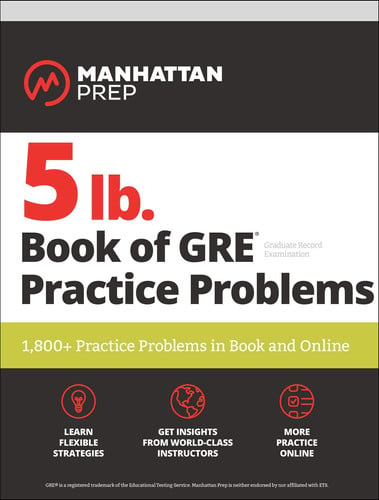 Manhattan Prep 5 lb. book of GRE practice problems: 1.800 + practice problems in book and online