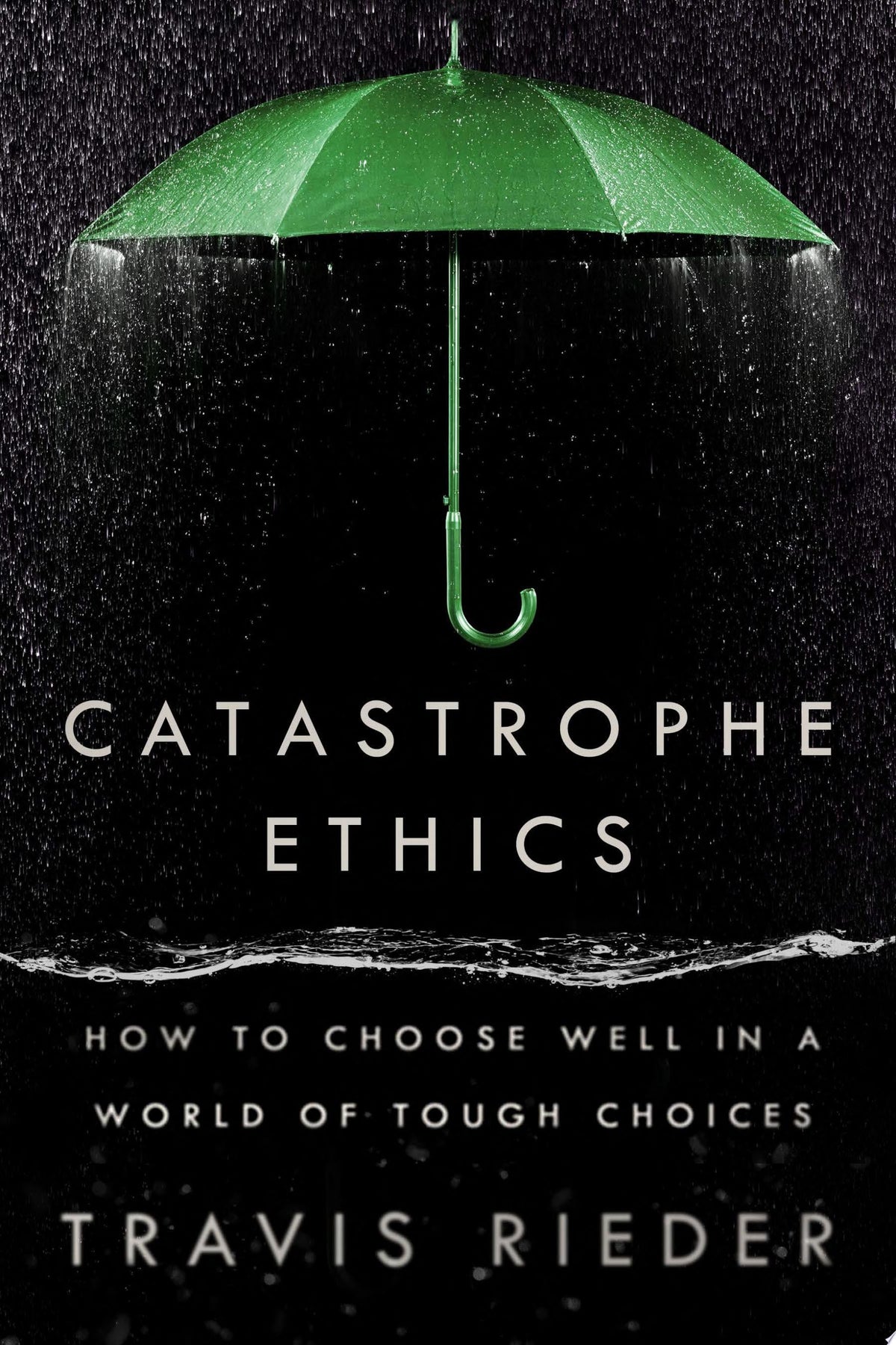 Catastrophe Ethics How to Choose Well in a World of Tough Choices