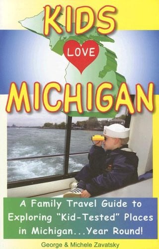 Kids Love Michigan A Family Travel Guide to Exploring "Kid-Tested" Places in Michigan...Year Round!