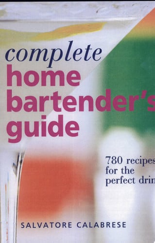 Complete Home Bartender's Guide 780 Recipes for the Perfect Drink