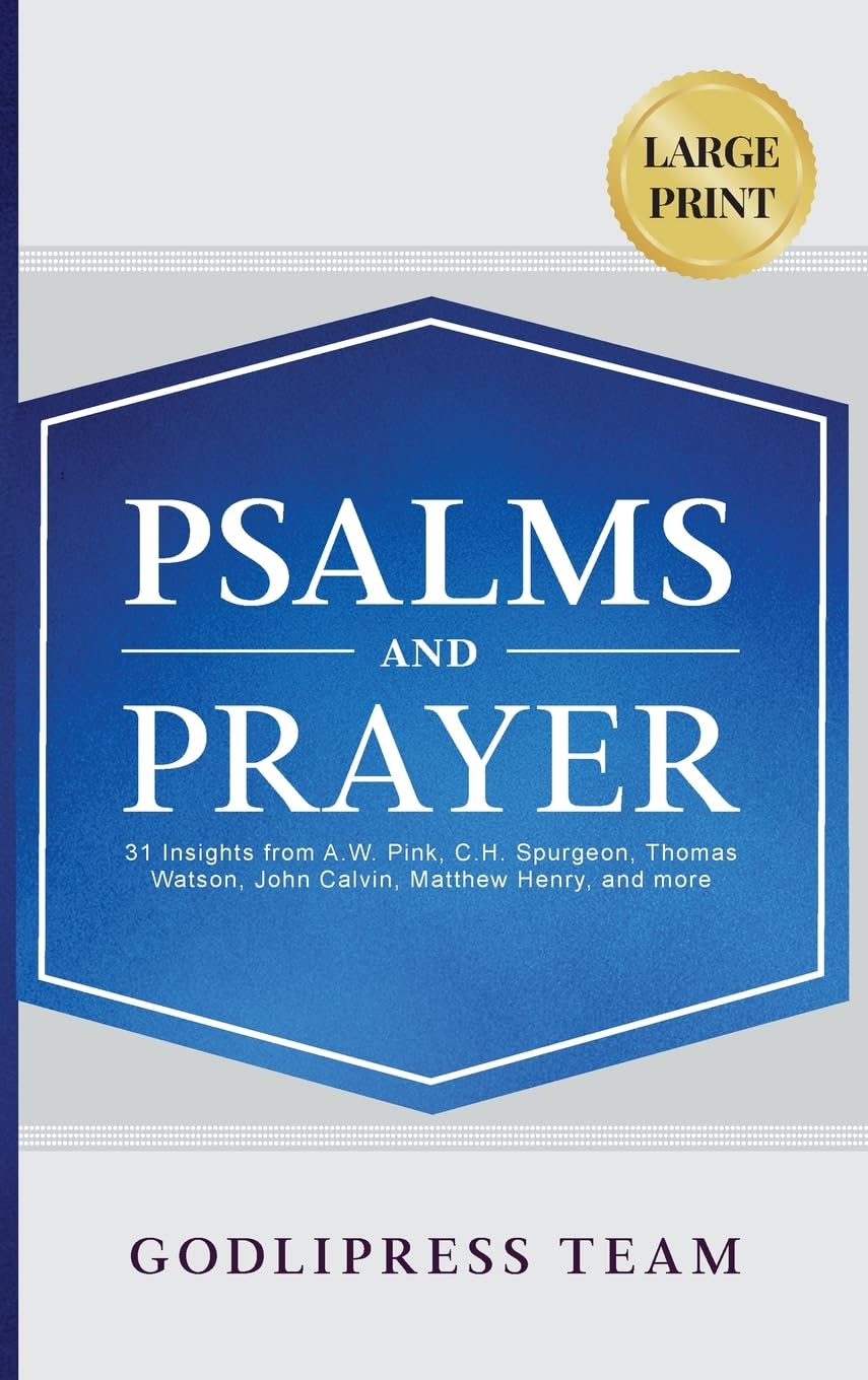 Psalms and Prayer: 31 Insights from A.W. Pink, C.H. Spurgeon, Thomas Watson, John Calvin, Matthew Henry, and more (LARGE PRINT) (Godlipress Classics on How to Pray)