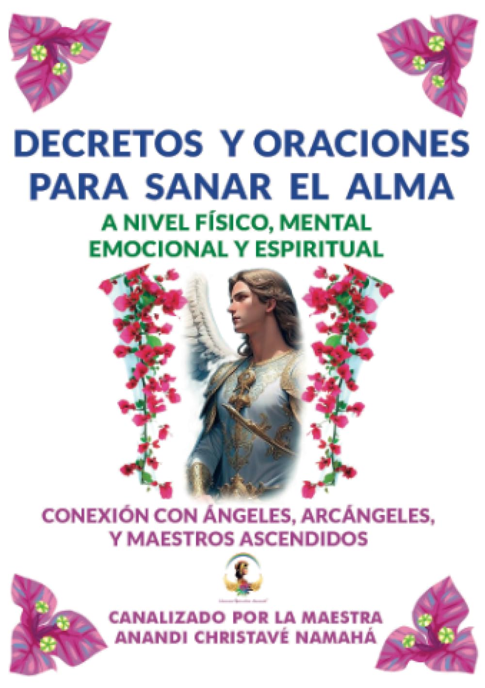 Decretos y oraciones para sanar el alma: CONEXIÓN CON ÁNGELES, ARCÁNGELES Y MAESTROS ASCENDIDOS (Spanish Edition)