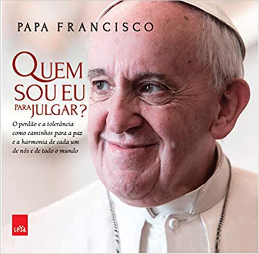 Quem Sou Eu Para Julgar? O Perdão e a Tolerância Como Caminhos Para a Paz e a Harmonia de Cada Um de Nós e de Todo o Mundo (Em Portuguese do Brasil)