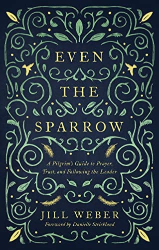 Even the Sparrow A Pilgrim's Guide to Prayer, Trust and Following the Leader