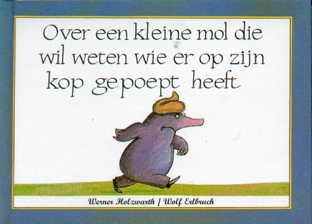 Over een kleine mol die wil weten wie er op zijn kop gepoept heeft (Dutch Edition)