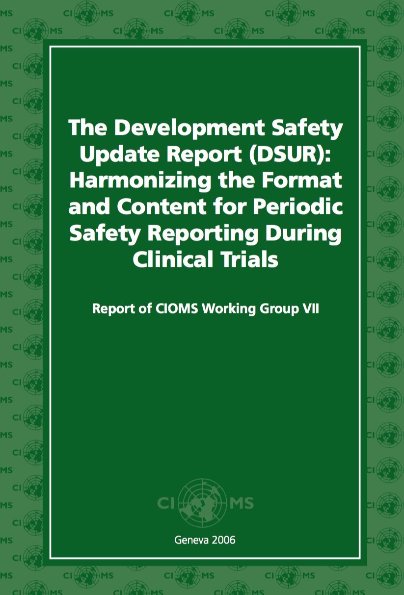 Development Safety Update Report (DSUR) Harmonizing the Format and Content for Periodic Safety Report during Clinical Trials: Report of CIOMS Working Group VII (A CIOMS Publication)