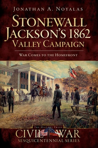 Stonewall Jackson's 1862 Valley Campaign: war comes to the homefront