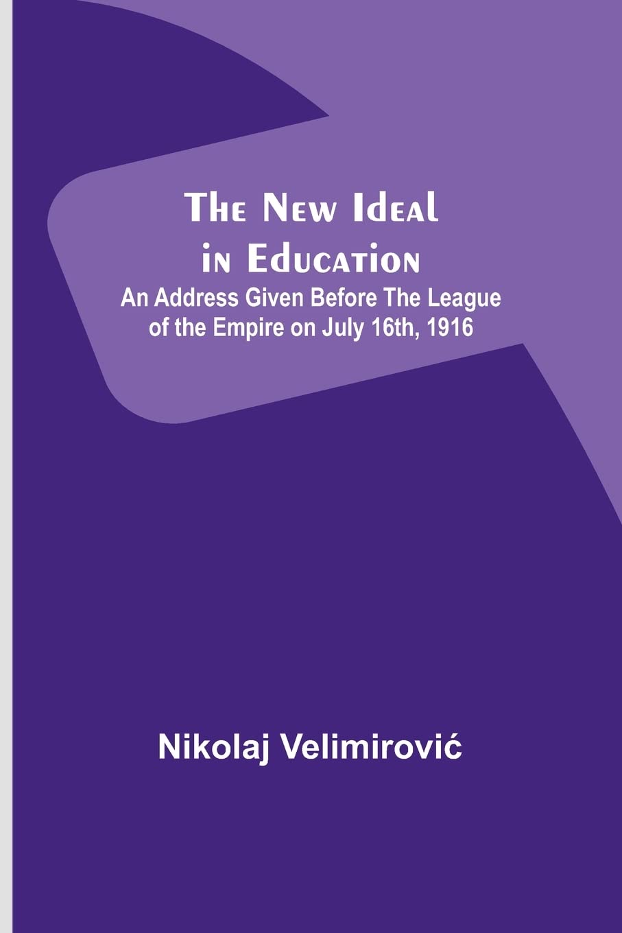 The New Ideal in Education; An Address Given Before the League of the Empire on July 16th, 1916