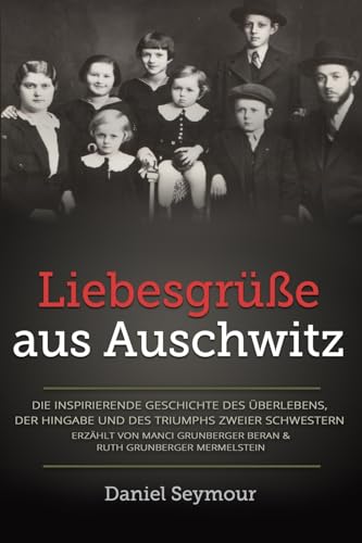 Liebesgrüße aus Auschwitz: Die inspirierende Geschichte des Überlebens, der Hingabe und des Triumphs zweier Schwestern Erzählt von Manci Grunberger ... Überlebende erzählen) (German Edition) - 6361