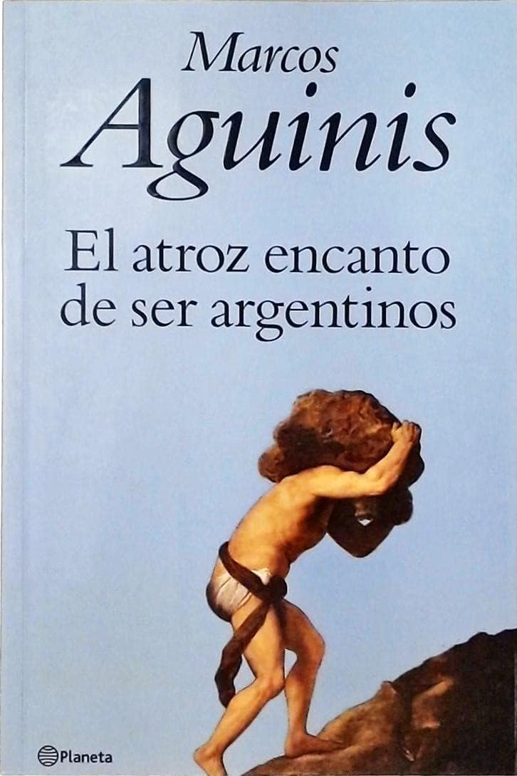 El Atroz Encanto de Ser Argentinos (Spanish Edition)