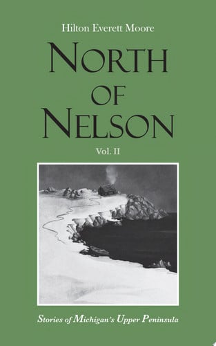 North of Nelson Stories of Michigan's Upper Peninsula - Volume 2