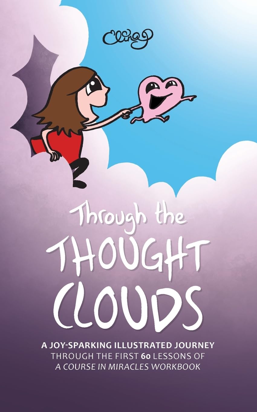 Through the Thought Clouds: A Joy-Sparking Illustrated Journey Through the First 60 Lessons of A Course in Miracles Workbook