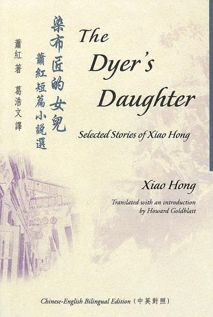 The Dyer's Daughter: Selected Stories of Xiao Hong (Bilingual Series on Modern Chinese Literature)