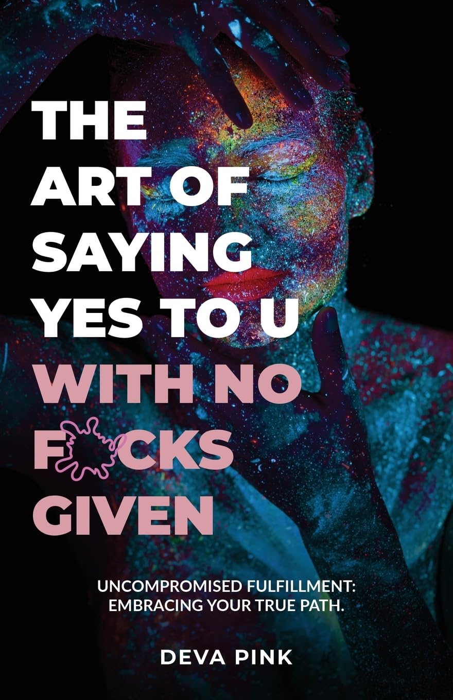 The Art of Saying Yes To U With No F*cks Given: Uncompromised Fulfillment: Embracing Your True Path. - 6404