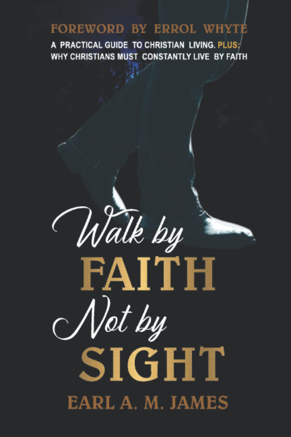 Walk by Faith Not by Sight: A Practical Guide to Christian Living
