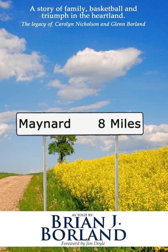 Maynard 8 Miles A Story of Family, Basketball, and Triumph in the Heartland. the Legacy of Carolyn Nicholson and Glenn Borland