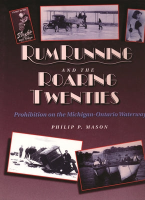 Rum Running and the Roaring Twenties: Prohibition on the Michigan-Ontario Waterway (Great Lakes Books)