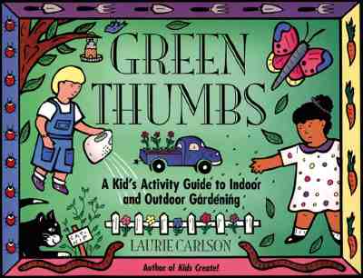 Green Thumbs: A Kid's Activity Guide to Indoor and Outdoor Gardening (Kid's Guide)