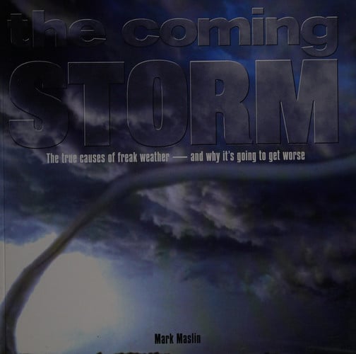 The Coming Storm The True Causes of Freak Weather-- and why It's Going to Get Worse