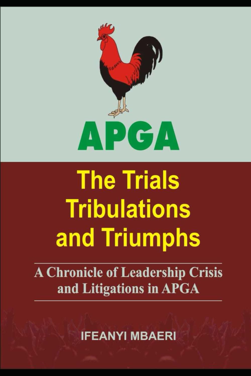 APGA (THE TRIALS TRIBULATIONS AND TRIUMPHS): A Chronicle of Leadership Crisis and Litigations in APGA