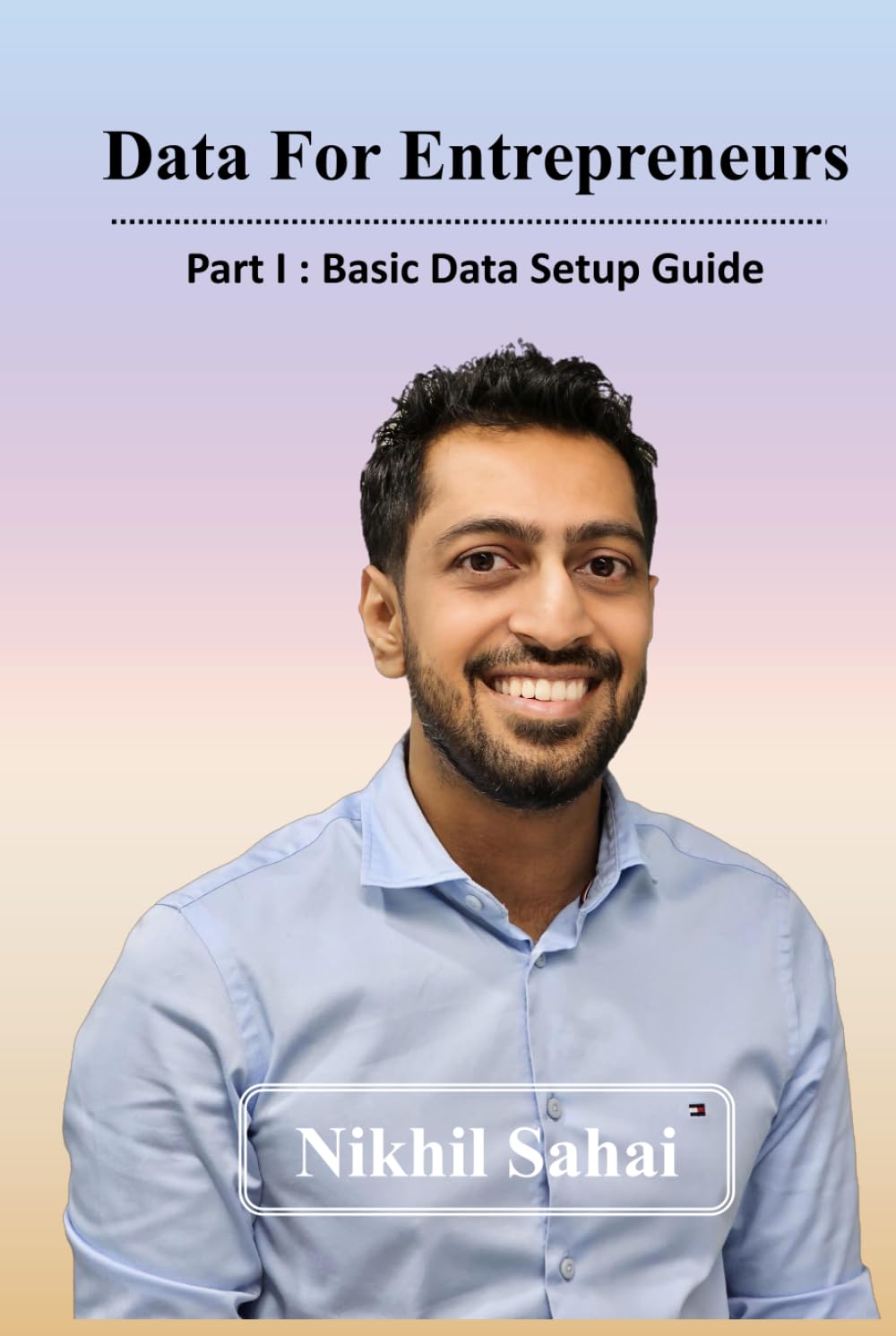 Data for Entrepreneurs - Part I: Basic Data Setup Guide: A Compass for your Basic Data Set-up
