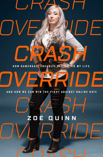 Crash Override How Gamergate (Nearly) Destroyed My Life, and How We Can Win the Fight Against Online Hate