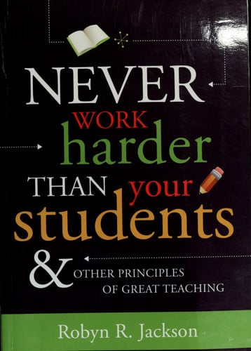 Never Work Harder Than Your Students & Other Principles of Great Teaching