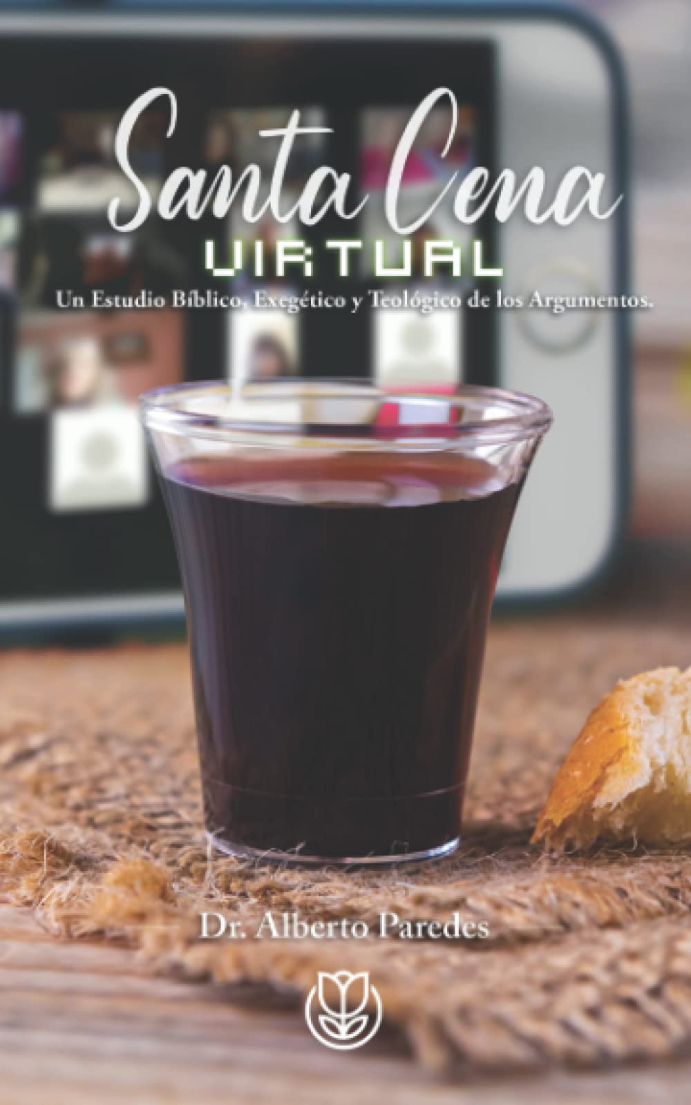 Santa Cena virtual: Un estudio bíblico, exegético y teológico de los argumentos (Spanish Edition) - 5937