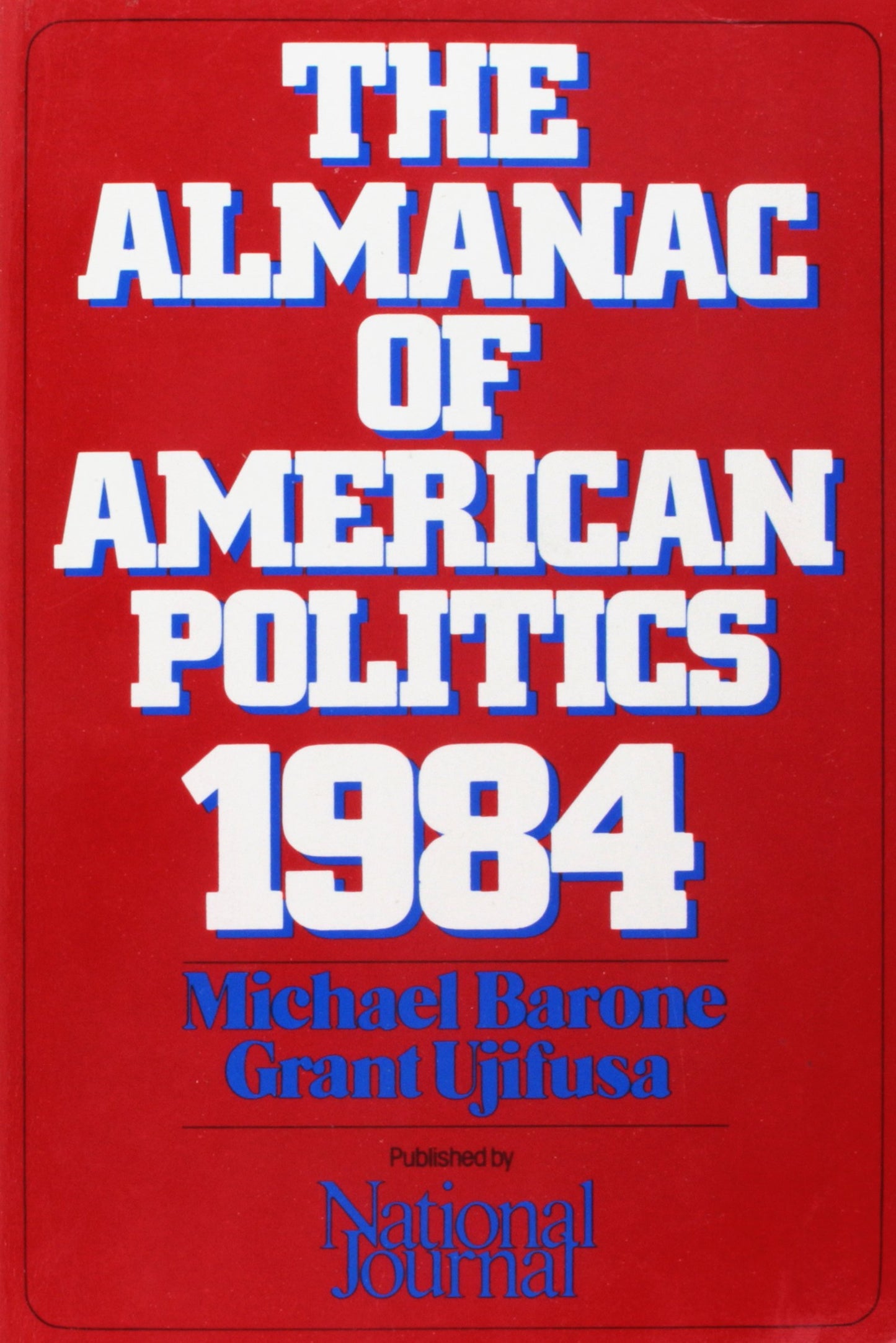 The almanac of American politics 1984: The President, the Senators, the Representatives, the Governors--their records and election results, their states and districts