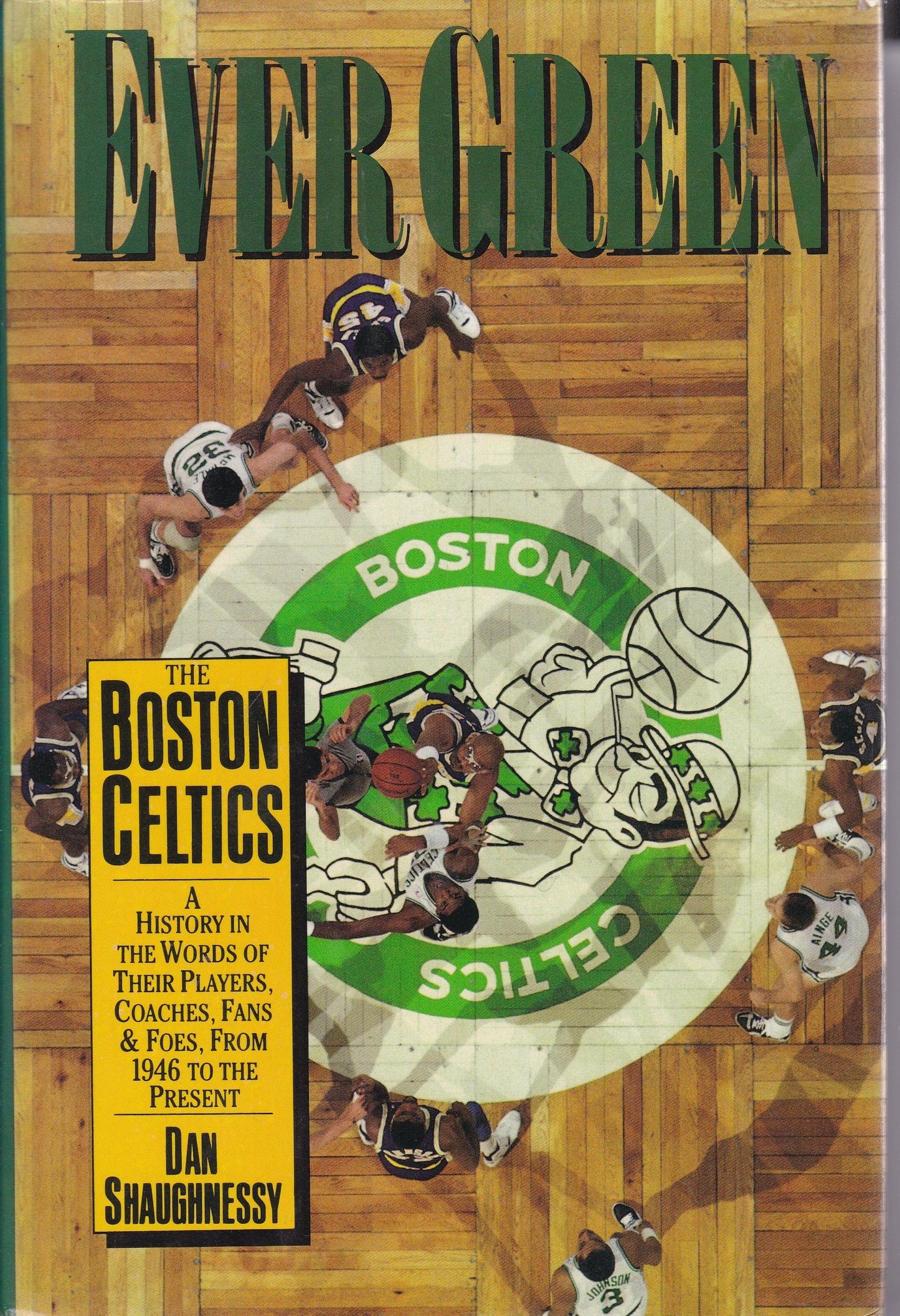 Ever Green The Boston Celtics A History in the Words of Their Players, Coaches, Fans, and Foes, From 1946 to Present