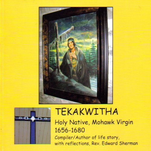 Tekawitha: Holy Native, Mohawk Virgin 1656-1680
