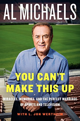 You Can't Make This Up: Miracles, Memories, and the Perfect Marriage of Sports and Television - 7725