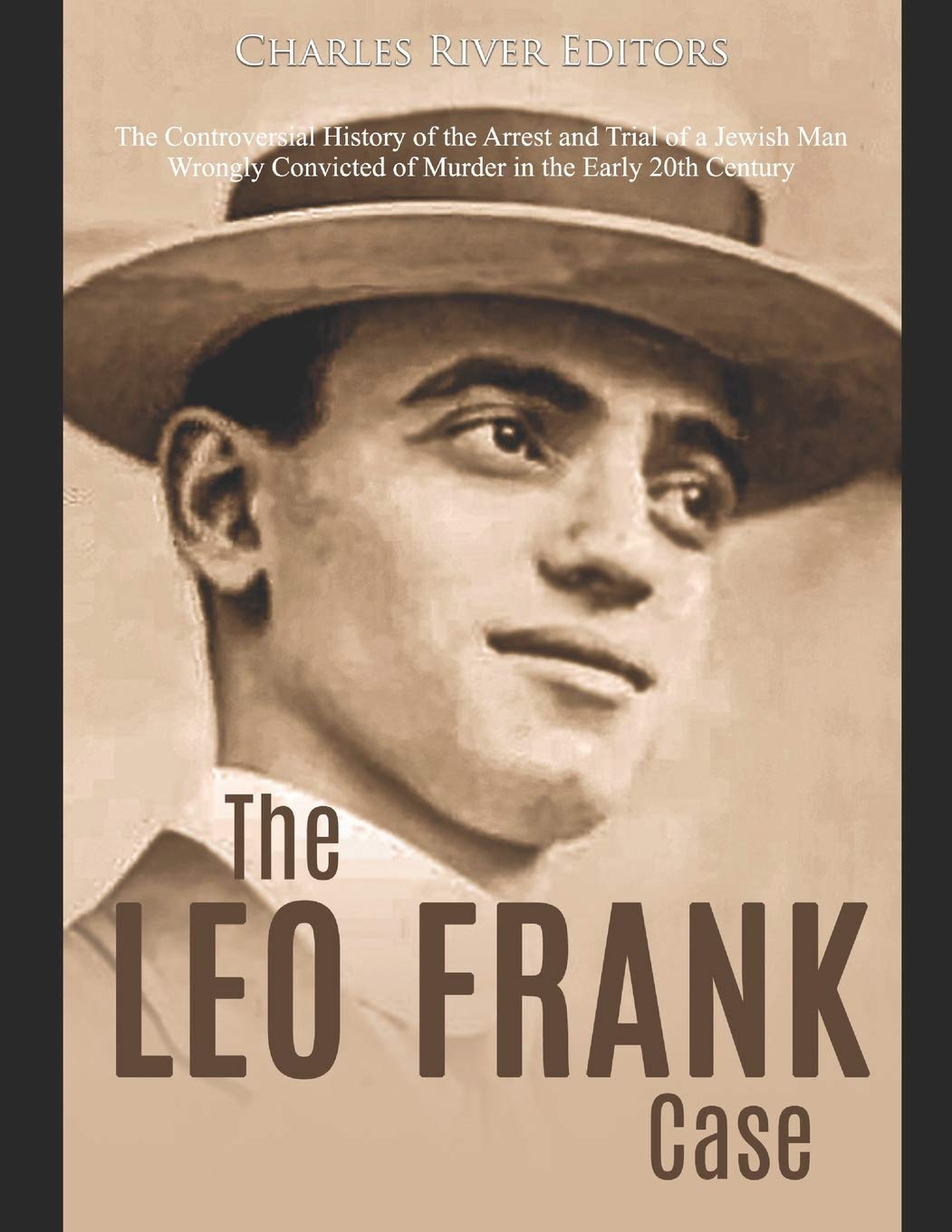 The Leo Frank Case: The Controversial History of the Arrest and Trial of a Jewish Man Wrongly Convicted of Murder in the Early 20th Century
