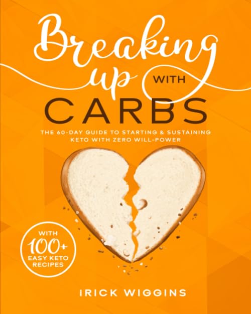 Breaking Up With Carbs: The 60-DAY Guide to STARTING & SUSTAINING KETO with Zero Will-Power