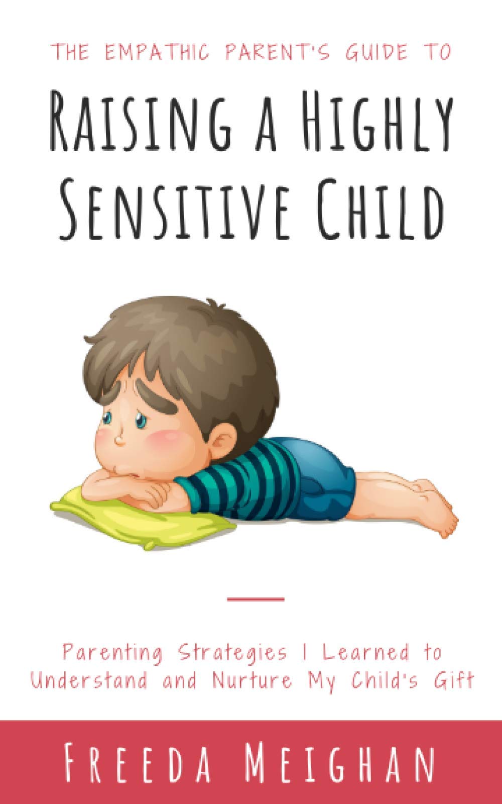 The Empathic Parent’s Guide to Raising a Highly Sensitive Child: Parenting Strategies I Learned to Understand and Nurture My Child's Gift - 7836