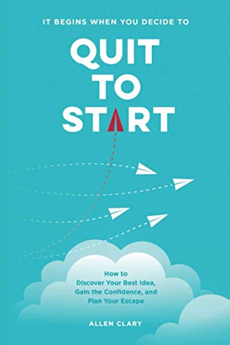 Quit to Start: How to Discover Your Best Idea, Gain the Confidence, and Plan Your Escape