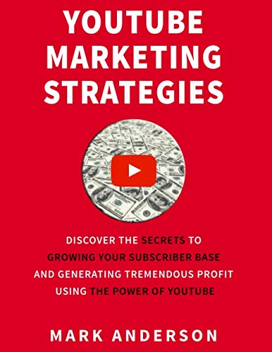 YouTube Marketing Strategies: Discover the Secrets to Growing Your Subscriber Base and Generating Tremendous Profit Using the Power of YouTube - 8573
