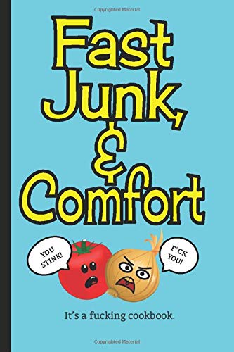 Fast, Junk & Comfort - I'ts a f*cking cookbook: Swear word cookbook / recipe book