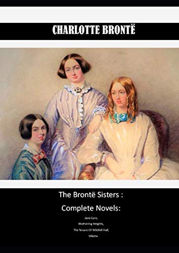 The Brontë Sisters : Complete Novels: Jane Eyre, Wuthering Heights, The Tenant Of Wildfell Hall, Villette - 998