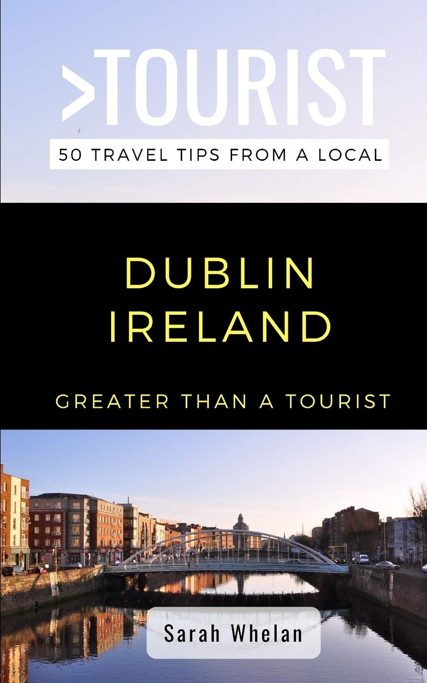GREATER THAN A TOURIST- DUBLIN IRELAND: 50 Travel Tips from a Local (Republic of Ireland) - 9115