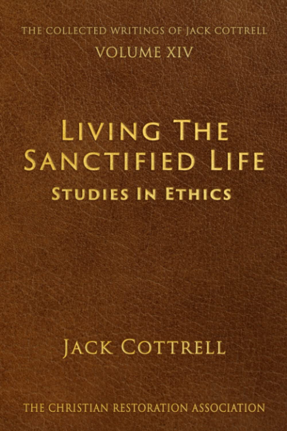 Living the Sanctified Life: Studies in Ethics (The Collected Writings of Jack Cottrell)