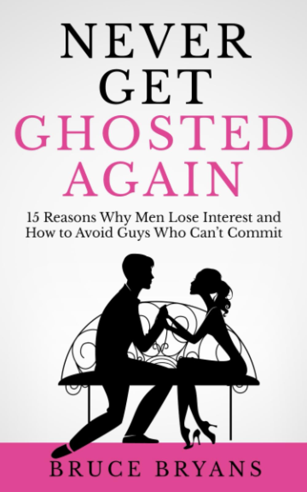 Never Get Ghosted Again: 15 Reasons Why Men Lose Interest and How to Avoid Guys Who Can't Commit (Smart Dating Books for Women) - 2577