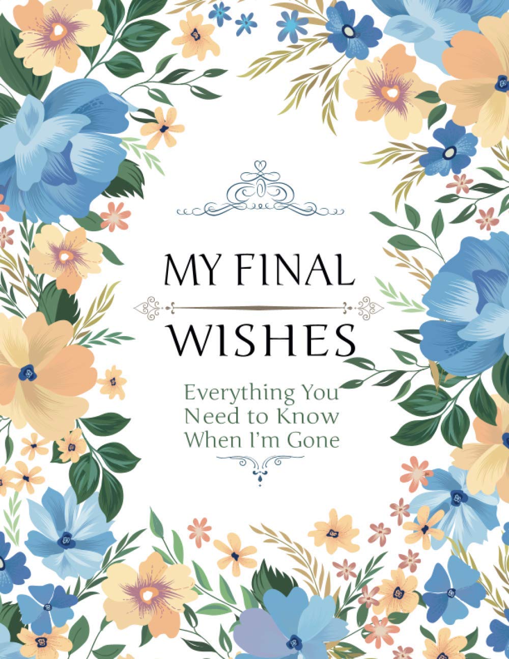My Final Wishes - Everything You Need to Know When I'm Gone: End of Life Planner, Checklist & Organizer - Detailed Information About My Accounts, Affairs, Belongings & Wishes - 7207
