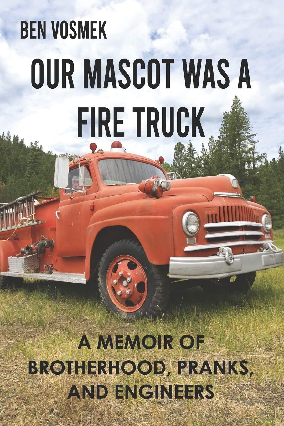 Our Mascot Was a Fire Truck: A Memoir of Brotherhood, Pranks, and Engineers