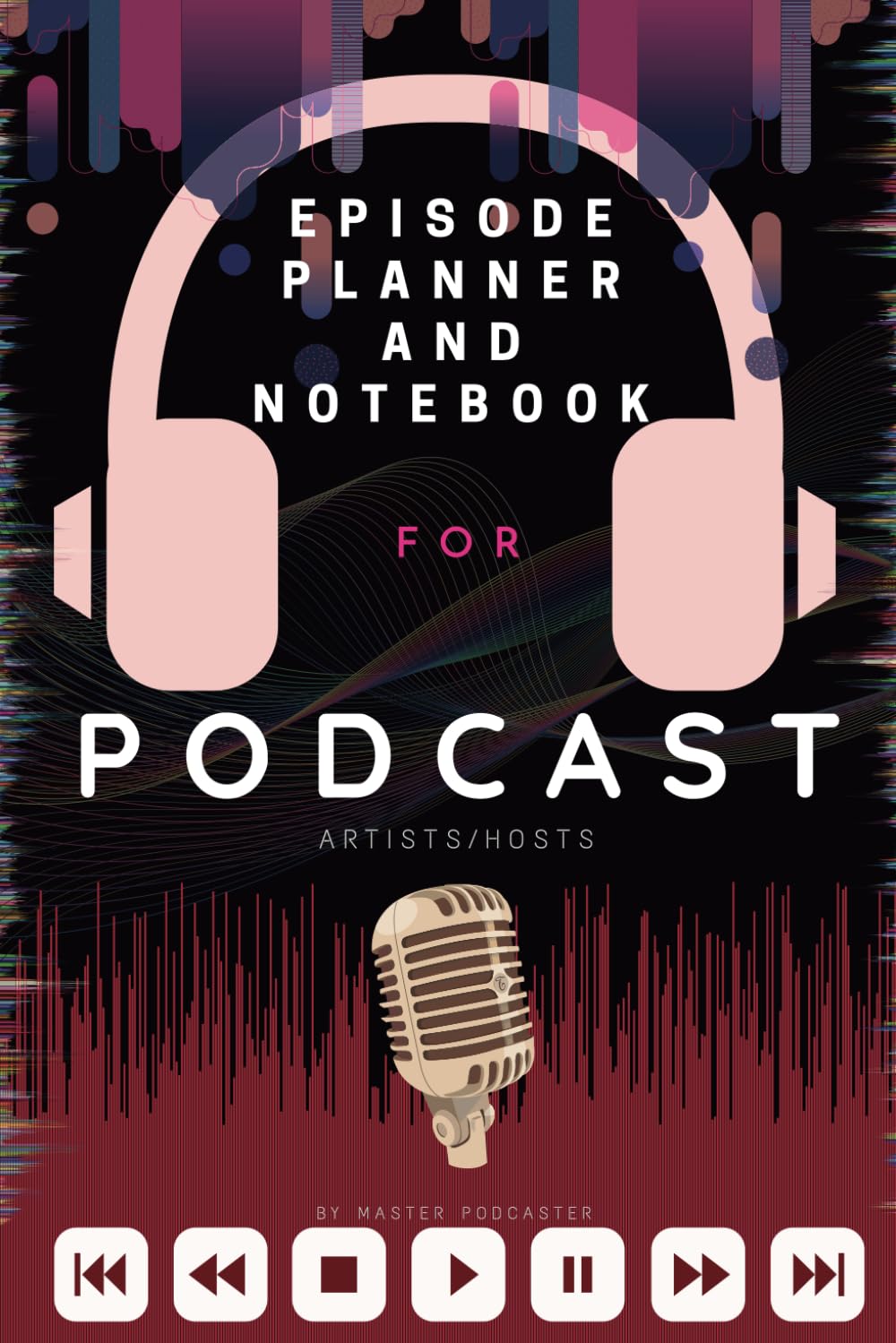 Podcast: Planner, Journal, Notebook for Podcast Artists/hosts: A podcast workbook with Podcast episode Planner, Podcast Journal and Podcast Notebook. - 1304